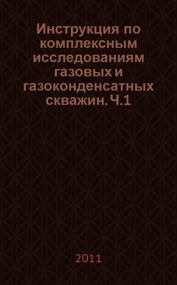Инструкция по комплексным исследованиям газовых и газоконденсатных скважин. Ч.1