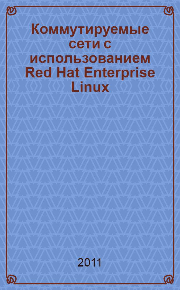 Коммутируемые сети с использованием Red Hat Enterprise Linux : учебное пособие для студентов высших учебных заведений, обучающихся по направлению "Информатика и вычислительная техника" и слушателей программ профессиональной переподготовки и повышения квалификации специалистов Российской Федерации и стран СНГ по новым направлениям развития техники и технологии