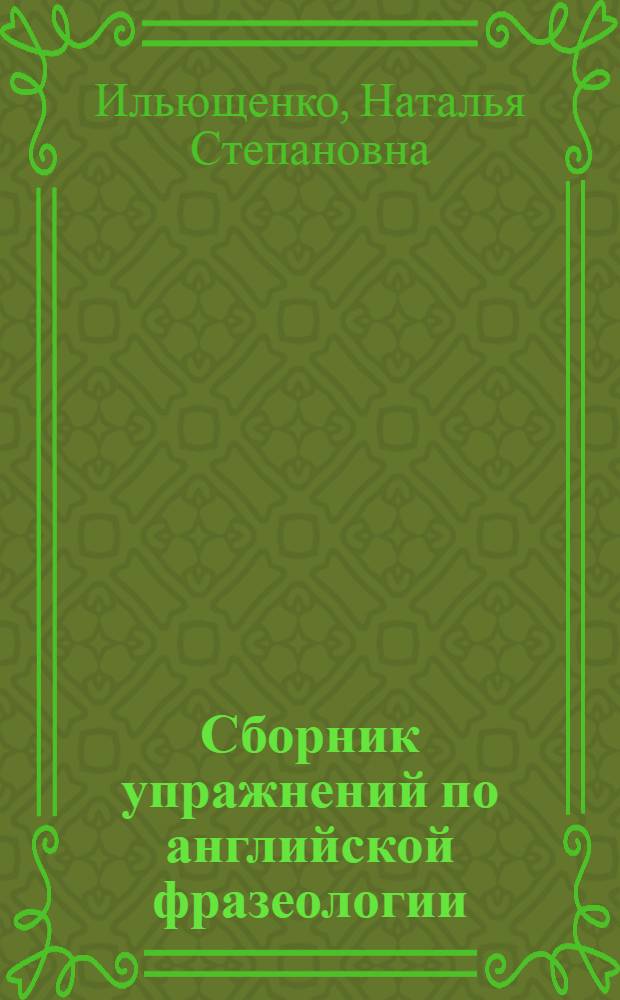 Сборник упражнений по английской фразеологии : учебное пособие
