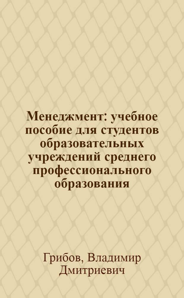 Менеджмент : учебное пособие для студентов образовательных учреждений среднего профессионального образования, обучающихся по экономическим специальностям