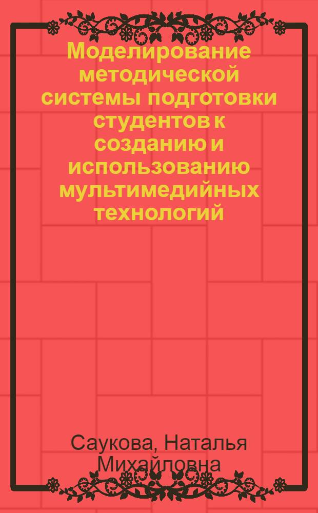 Моделирование методической системы подготовки студентов к созданию и использованию мультимедийных технологий : монография