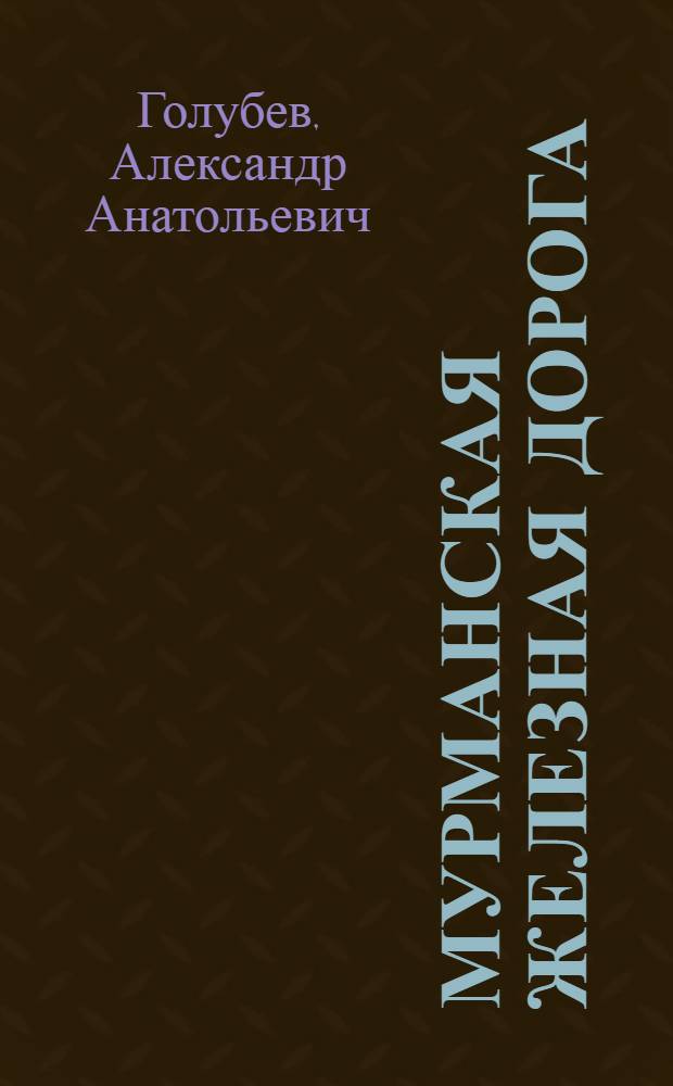 Мурманская железная дорога : история строительства (1894-1917 гг.) : монография