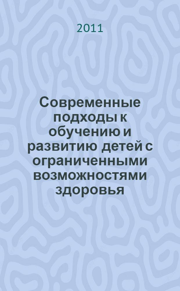 Современные подходы к обучению и развитию детей с ограниченными возможностями здоровья (из опыта работы) : сборник