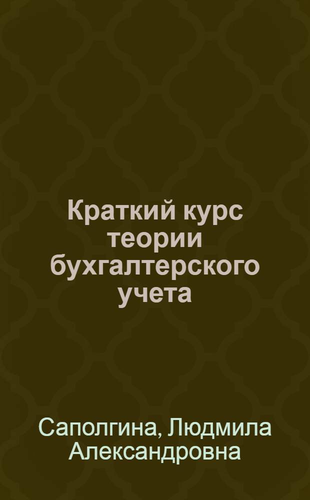 Краткий курс теории бухгалтерского учета : учебное пособие : для студентов, обучающихся по направлению "Экономика" и специальности/профилю "Бухгалтерский учет, анализ и аудит"