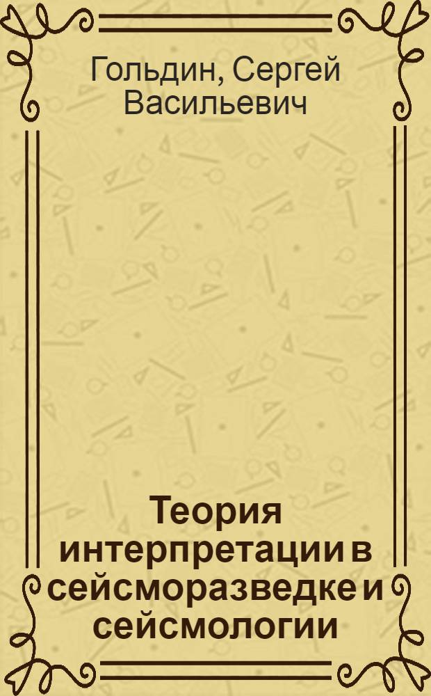Теория интерпретации в сейсморазведке и сейсмологии : избранные труды