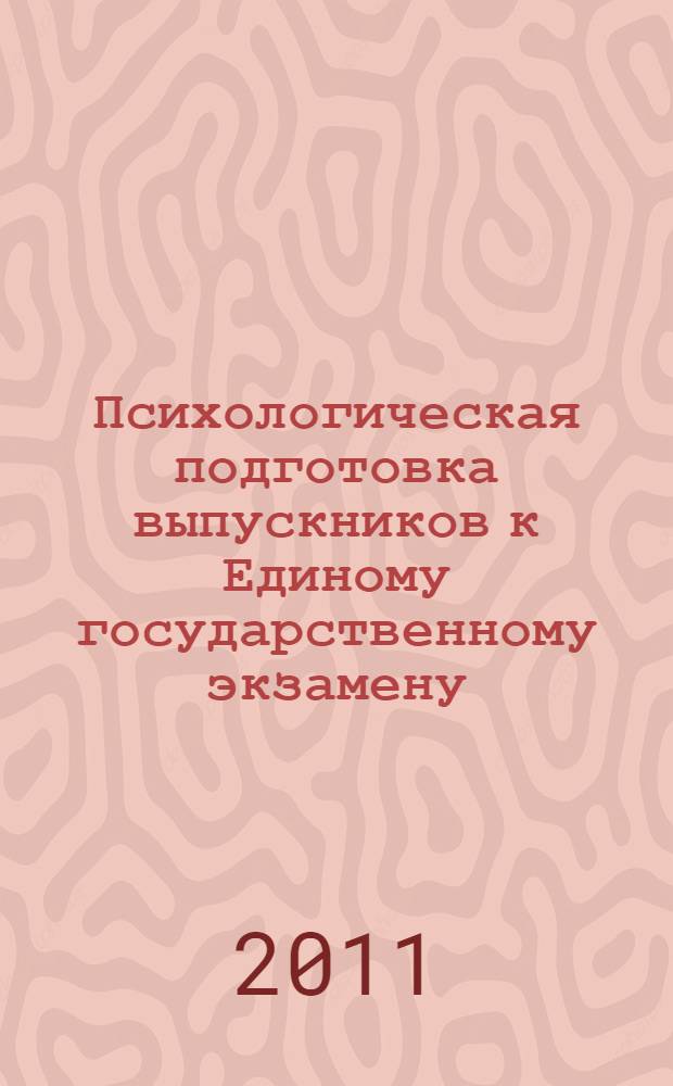 Психологическая подготовка выпускников к Единому государственному экзамену : методические рекомендации для методической и психологической служб школы, учителей, учащихся, родителей