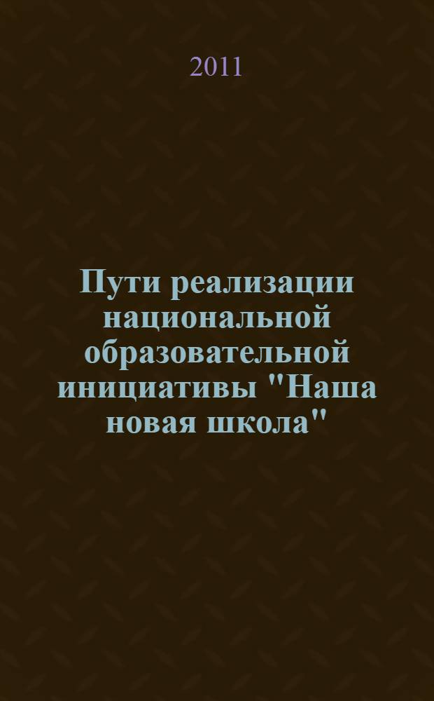 Пути реализации национальной образовательной инициативы "Наша новая школа" : сборник материалов научной сессии, 16 февраля 2011 года