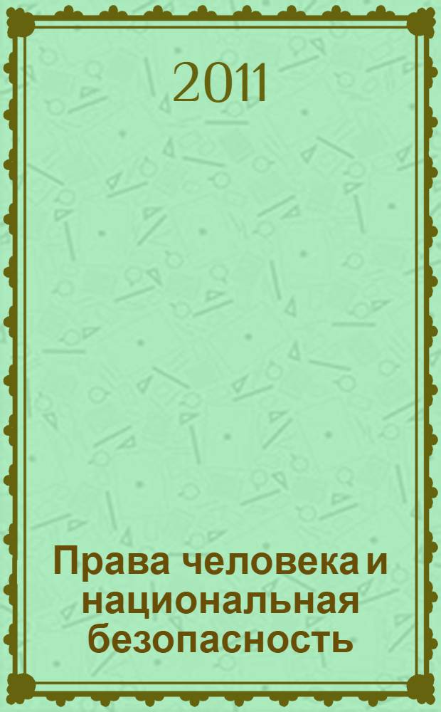 Права человека и национальная безопасность : материалы Международной научно-практической конференции (Москва, 11-12 мая 2011 года) : сборник