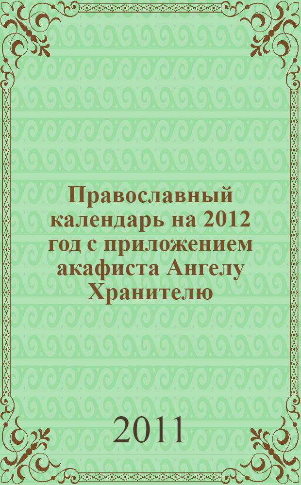 Православный календарь на 2012 год [с приложением акафиста Ангелу Хранителю]
