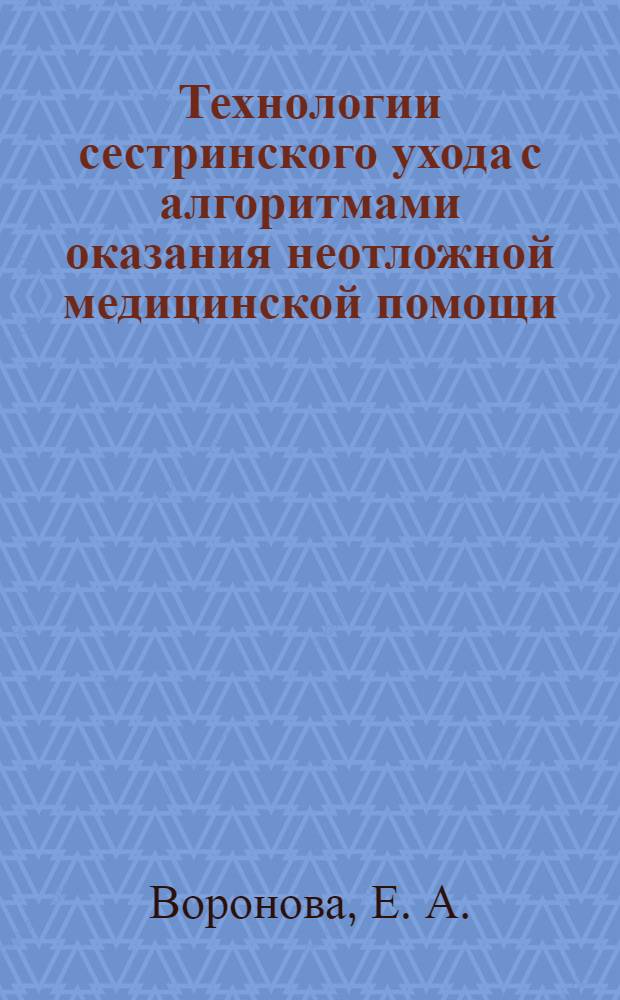 Технологии сестринского ухода с алгоритмами оказания неотложной медицинской помощи : справочные материалы для медицинских сестер