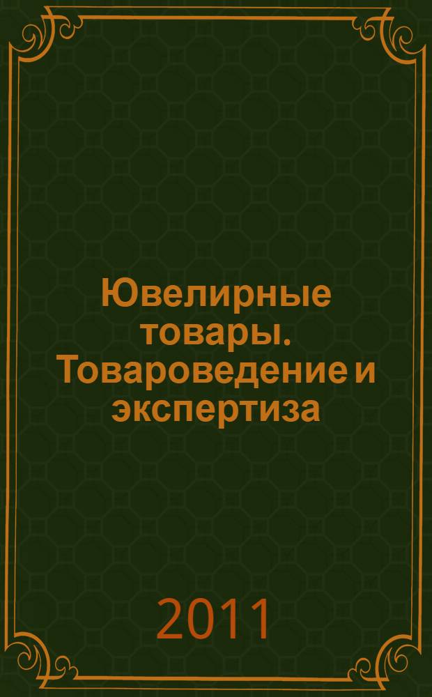 Ювелирные товары. Товароведение и экспертиза : учебное пособие для студентов, обучающихся по специальности 080401.65 "Товароведение и экспертиза товаров" (по областям применения)