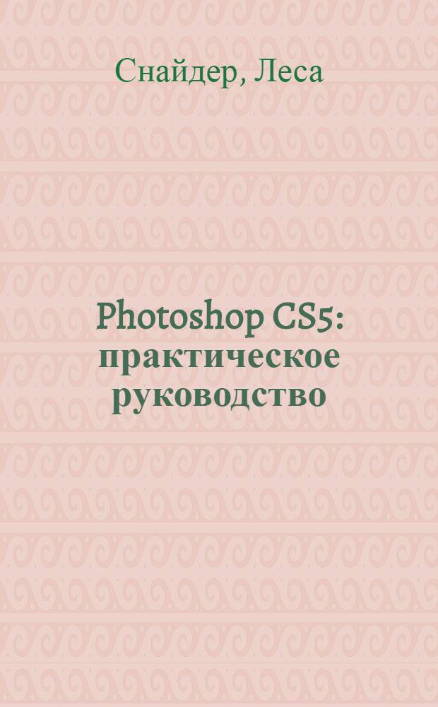 Photoshop CS5 : практическое руководство