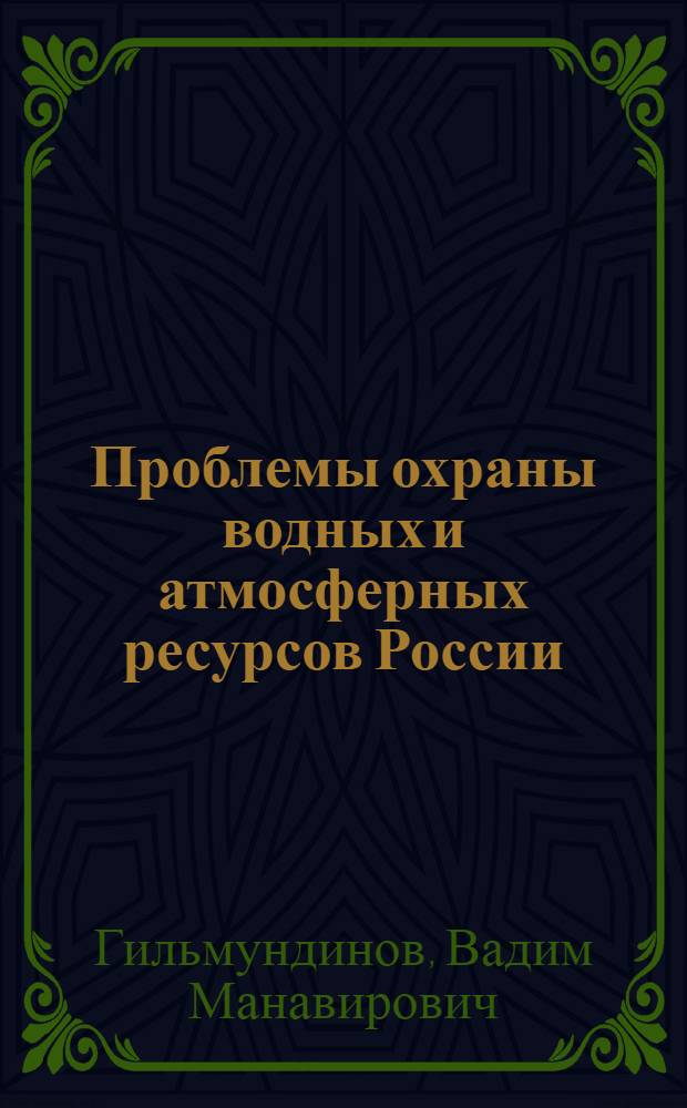 Проблемы охраны водных и атмосферных ресурсов России : монография