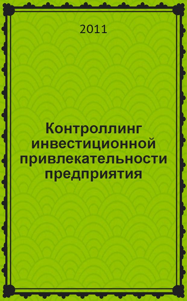 Контроллинг инвестиционной привлекательности предприятия: теория, практика