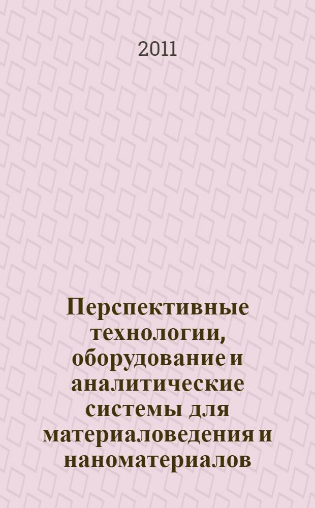 Перспективные технологии, оборудование и аналитические системы для материаловедения и наноматериалов : труды VIII Международной конференции, Алматы, 9-10 июня 2011 года