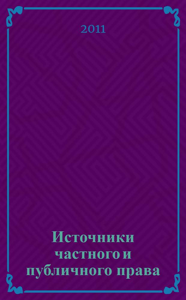 Источники частного и публичного права : сборник научных трудов по материалам Международной научно-практической конференции, 18 февраля 2011 г