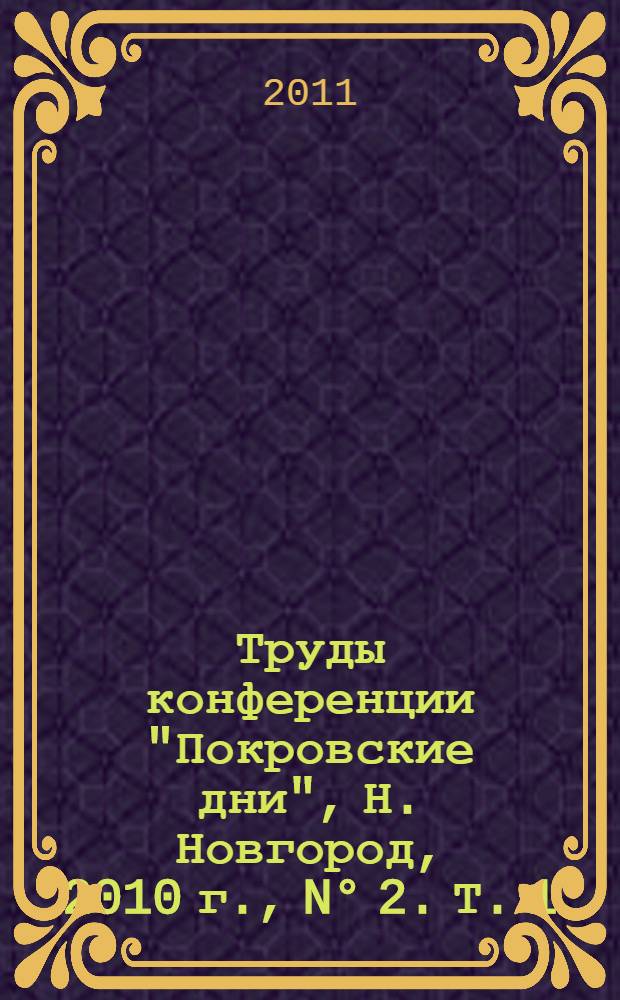 Труды конференции "Покровские дни", Н. Новгород, 2010 г., N° 2. Т. 1
