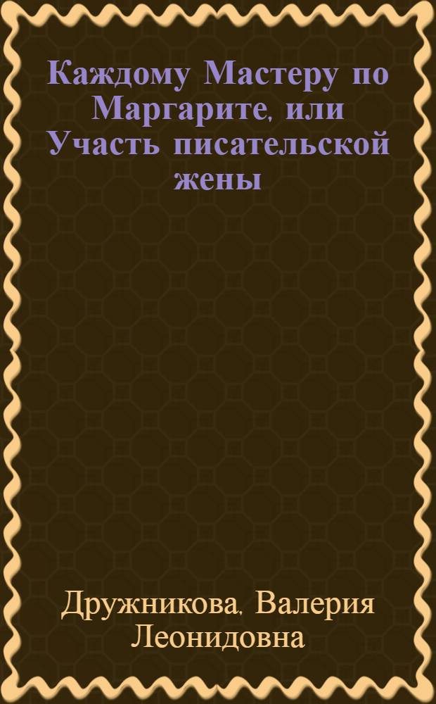 Каждому Мастеру по Маргарите, или Участь писательской жены : о личной жизни Юрия Дружникова