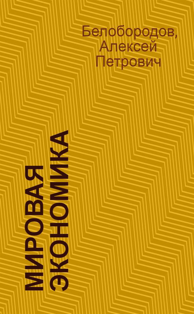 Мировая экономика : учебное пособие для студентов высших учебных заведений, обучающихся по специальности 050501.65-18 "Профессиональное обучение (экономика и управление)" : по курсу "Мировая экономика"