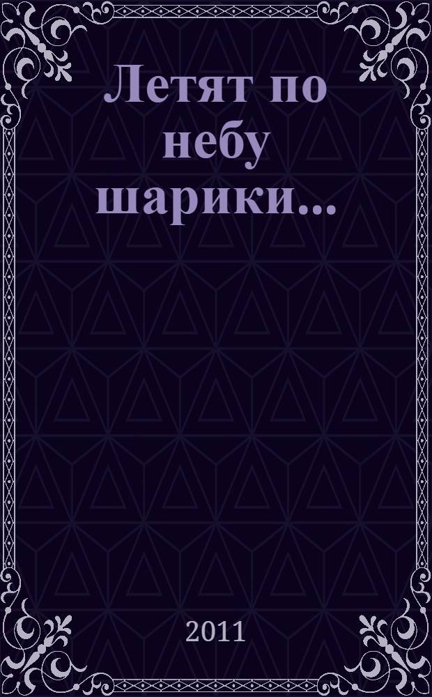 Летят по небу шарики... : стихи, рассказы, занимательные истории : для младшего школьного возраста