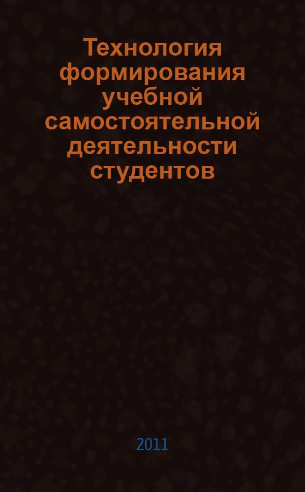 Технология формирования учебной самостоятельной деятельности студентов : учебное пособие