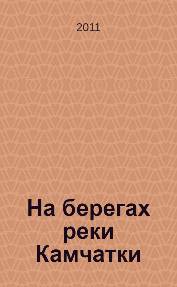 На берегах реки Камчатки : Усть-Камчатскому району 85 лет : фотоальбом