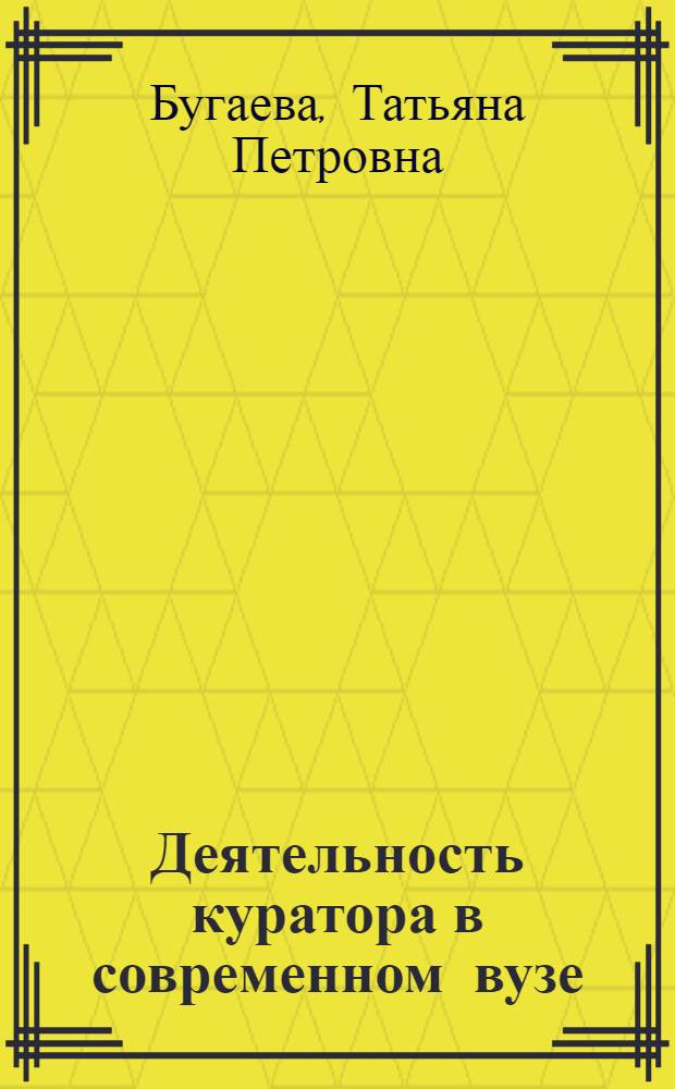 Деятельность куратора в современном вузе : автореферат диссертации на соискание ученой степени кандидата педагогических наук : специальность 13.00.01 <Общая педагогика, история педагогики и образования>