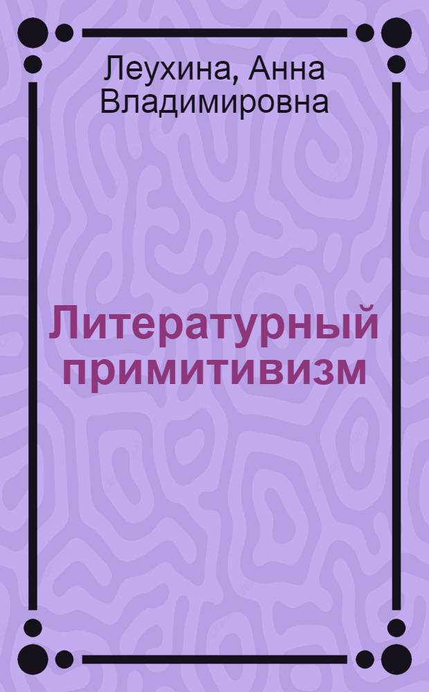 Литературный примитивизм: эстетика и поэтика : автореферат диссертации на соискание ученой степени кандидата филологических наук : специальность 10.01.08 <Теория литературы. Текстология>