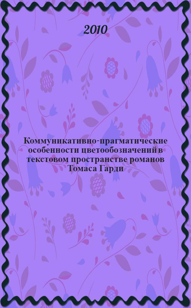 Коммуникативно-прагматические особенности цветообозначений в текстовом пространстве романов Томаса Гарди : автореферат диссертации на соискание ученой степени кандидата филологических наук : специальность 10.02.19 <Теория языка>