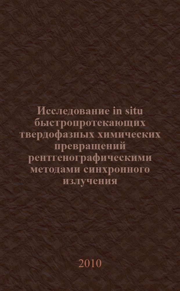 Исследование in situ быстропротекающих твердофазных химических превращений рентгенографическими методами синхронного излучения : автореферат диссертации на соискание ученой степени доктора химических наук : специальность 02.00.21