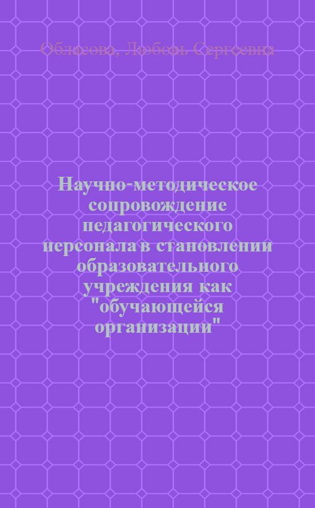 Научно-методическое сопровождение педагогического персонала в становлении образовательного учреждения как "обучающейся организации" : автореферат диссертации на соискание ученой степени кандидата педагогических наук : специальность 13.00.08 <Теория и методика профессионального образования>
