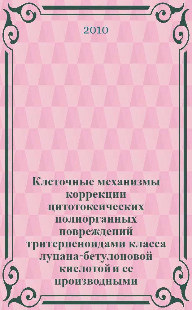 Клеточные механизмы коррекции цитотоксических полиорганных повреждений тритерпеноидами класса лупана-бетулоновой кислотой и ее производными : автореферат диссертации на соискание ученой степени доктора биологических наук : специальность 03.03.04 <Клеточная биология, цитология, гистология> : специальность 14.03.06 <Фармакология, клиническая фармакология>