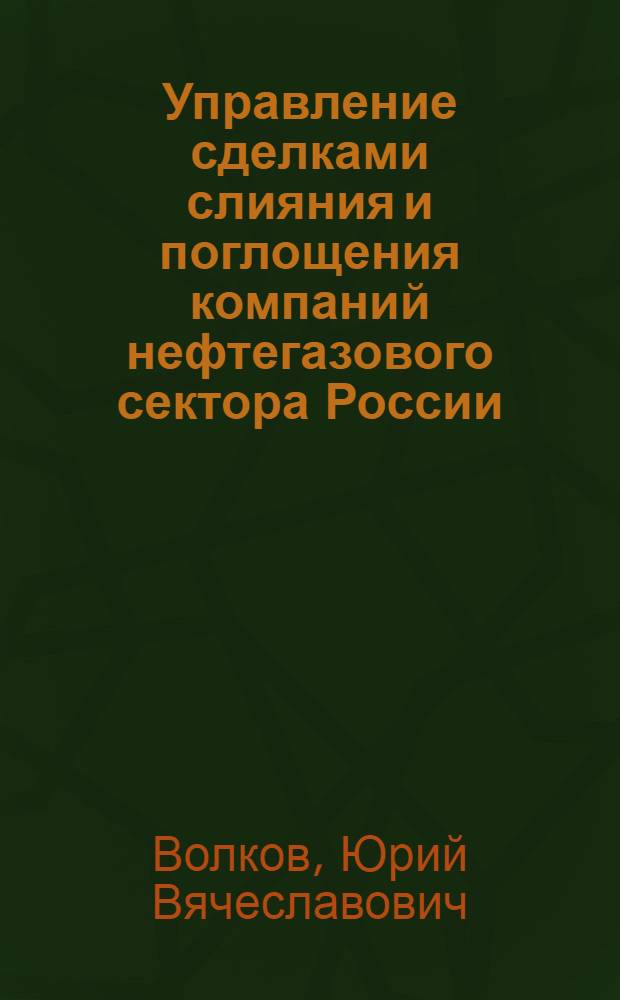 Управление сделками слияния и поглощения компаний нефтегазового сектора России : автореферат диссертации на соискание ученой степени кандидата экономических наук : специальность 08.00.05 <Экономика и управление народным хозяйством по отраслям и сферам деятельности>