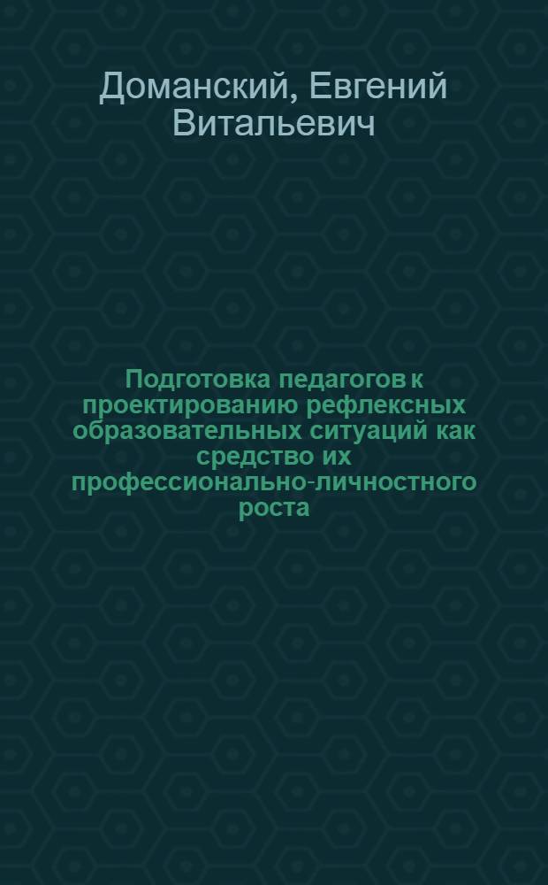 Подготовка педагогов к проектированию рефлексных образовательных ситуаций как средство их профессионально-личностного роста (в условиях курсовой подготовки) : автореферат диссертации на соискание ученой степени кандидата педагогических наук : специальность 13.00.08 <Теория и методика профессионального образования>
