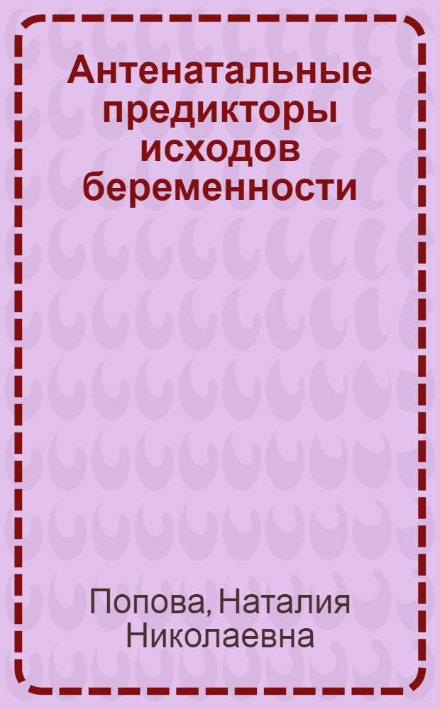 Антенатальные предикторы исходов беременности : автореферат диссертации на соискание ученой степени кандидата медицинских наук : специальность 14.01.01 <Акушерство и гинекология>