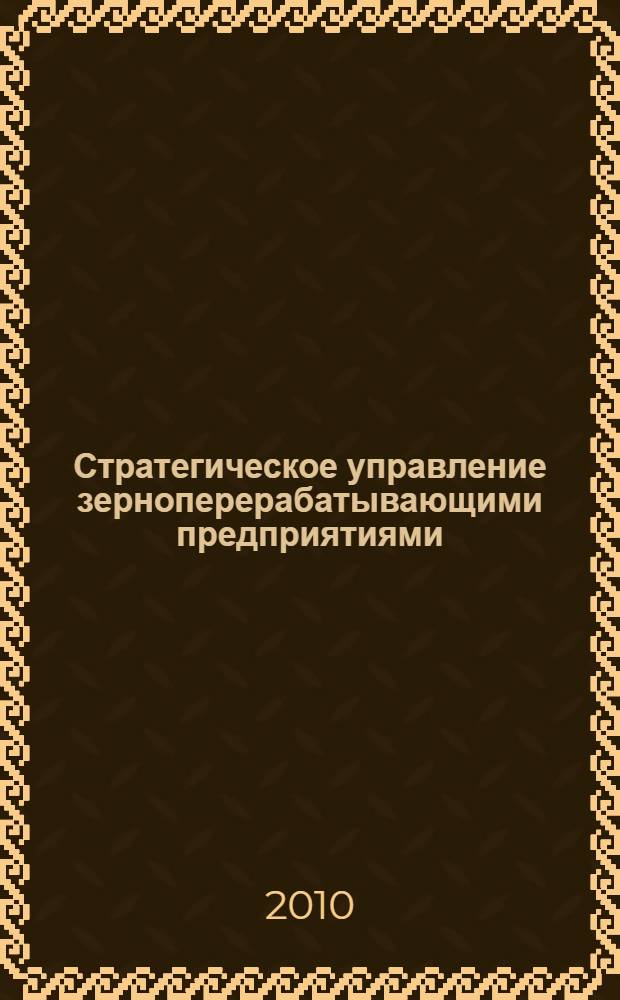 Стратегическое управление зерноперерабатывающими предприятиями : (на материалах Алтайского края) : автореферат диссертации на соискание ученой степени кандидата экономических наук : специальность 08.00.05 <Экономика и управление народным хозяйством по отраслям и сферам деятельности>