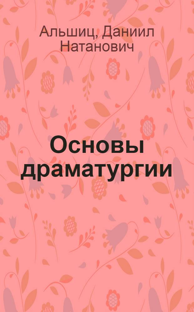 Основы драматургии : учебное пособие : для студентов высших учебных заведений, обучающихся по специальности 071400.62 "Режиссура театрализованных представлений и праздников"