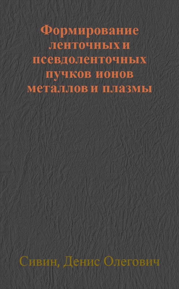 Формирование ленточных и псевдоленточных пучков ионов металлов и плазмы : автореферат диссертации на соискание ученой степени кандидата технических наук : специальность 01.04.20 <Физика пучков заряженных частиц и ускорительная техника>