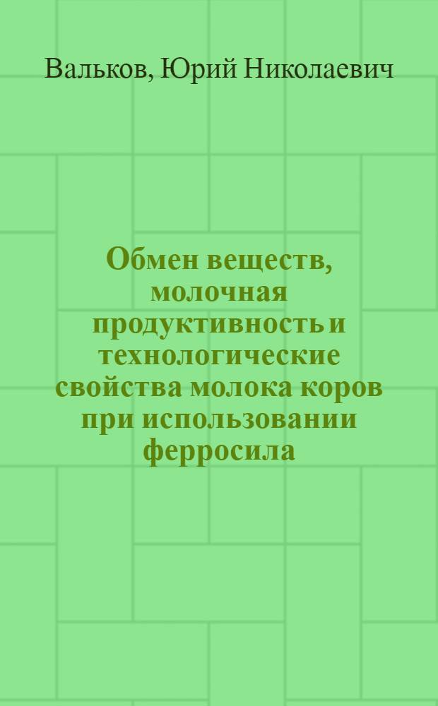 Обмен веществ, молочная продуктивность и технологические свойства молока коров при использовании ферросила : автореферат диссертации на соискание ученой степени кандидата сельскохозяйственных наук : специальность 06.02.08 <Кормопроизводство, кормление сельскохозяйственных животных и технология кормов>