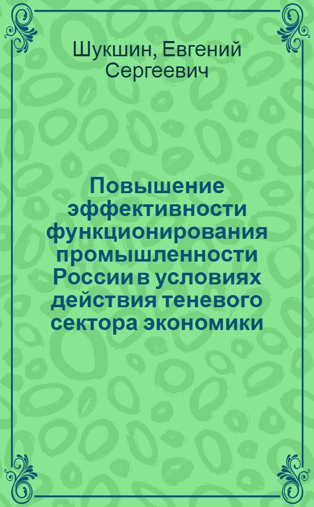 Повышение эффективности функционирования промышленности России в условиях действия теневого сектора экономики : автореферат диссертации на соискание ученой степени кандидата экономических наук : специальность 08.00.05 <Экономика и управление народным хозяйством по отраслям и сферам деятельности>