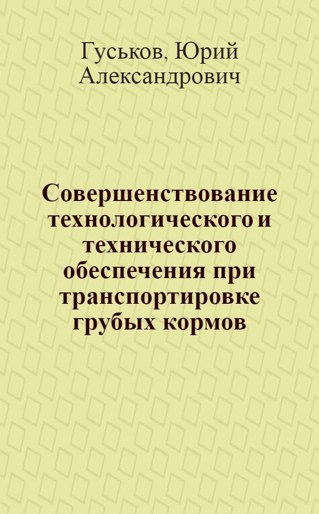 Совершенствование технологического и технического обеспечения при транспортировке грубых кормов : автореферат диссертации на соискание ученой степени доктора технических наук : специальность 05.20.01 <Технологии и средства механизации сельского хозяйства>