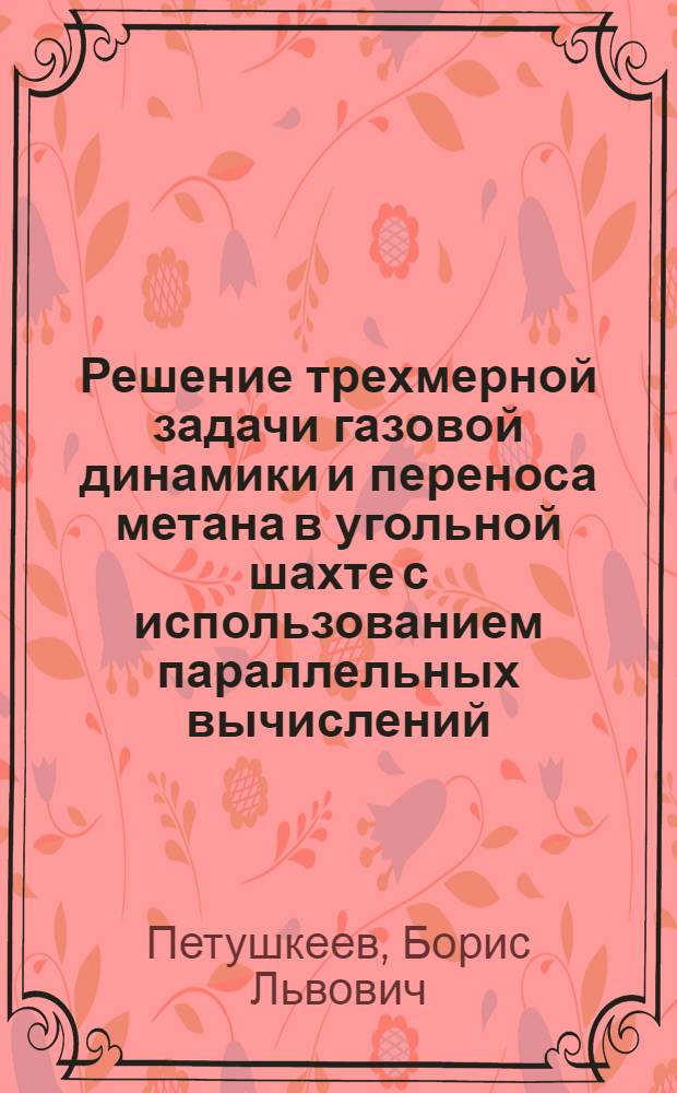 Решение трехмерной задачи газовой динамики и переноса метана в угольной шахте с использованием параллельных вычислений : автореферат диссертации на соискание ученой степени кандидата физико-математических наук : специальность 01.02.05 <Механика жидкости, газа и плазмы>
