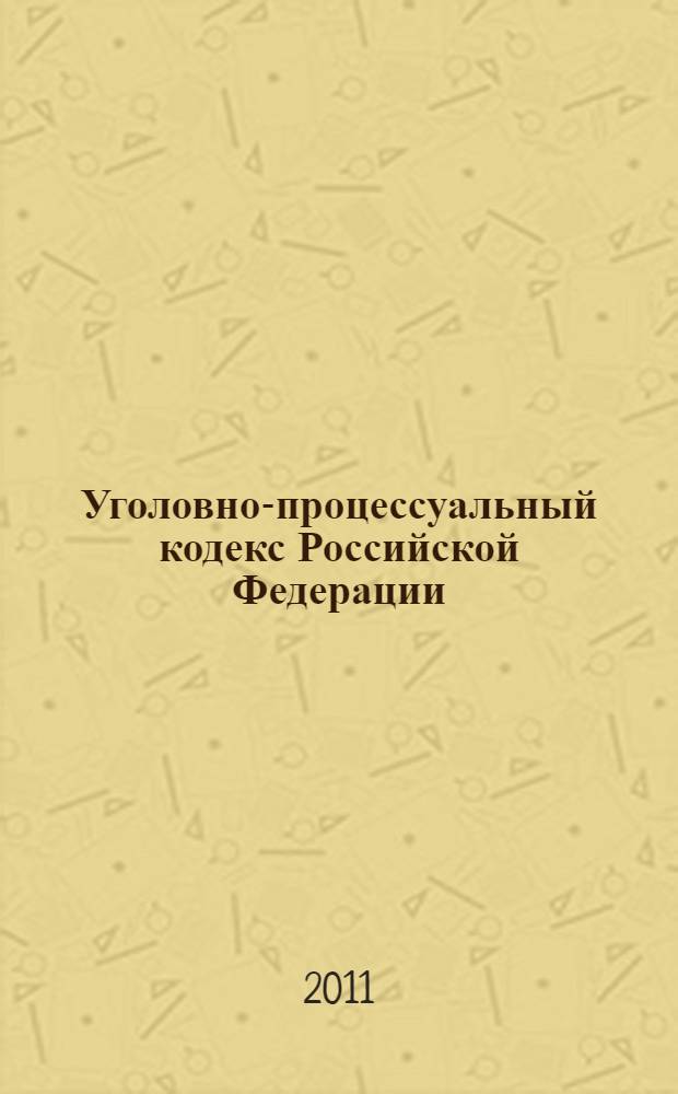 Уголовно-процессуальный кодекс Российской Федерации : текст с изменениями и дополнениями на 1 июля 2011 года : 18 декабря 2001 года N° 174-ФЗ : принят Государственной Думой 22 ноября 2001 года : одобрен Советом Федерации 5 декабря 2001 года : (в ред. Федеральных законов от 29.05.2002 N° 58-ФЗ ... ФЗ, принятого ГД 31 мая 2011 г.)