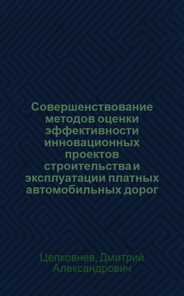 Совершенствование методов оценки эффективности инновационных проектов строительства и эксплуатации платных автомобильных дорог : автореферат диссертации на соискание ученой степени кандидата экономических наук : специальность 08.00.05 <Экономика и управление народным хозяйством по отраслям и сферам деятельности>