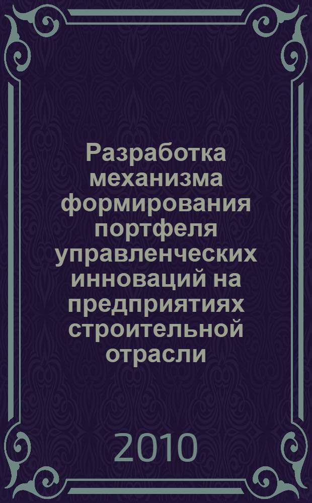 Разработка механизма формирования портфеля управленческих инноваций на предприятиях строительной отрасли : автореферат диссертации на соискание ученой степени кандидата экономических наук : специальность 08.00.05 <Экономика и управление народным хозяйством по отраслям и сферам деятельности>