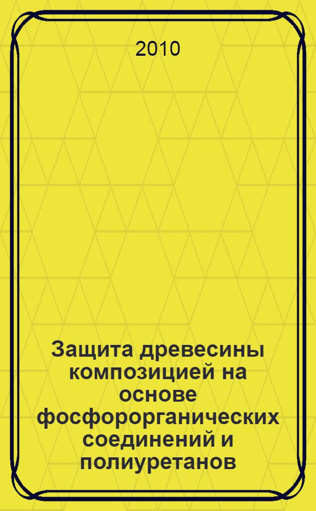 Защита древесины композицией на основе фосфорорганических соединений и полиуретанов : автореферат диссертации на соискание ученой степени кандидата технических наук : специальность 05.23.05 <Строительные материалы и изделия>