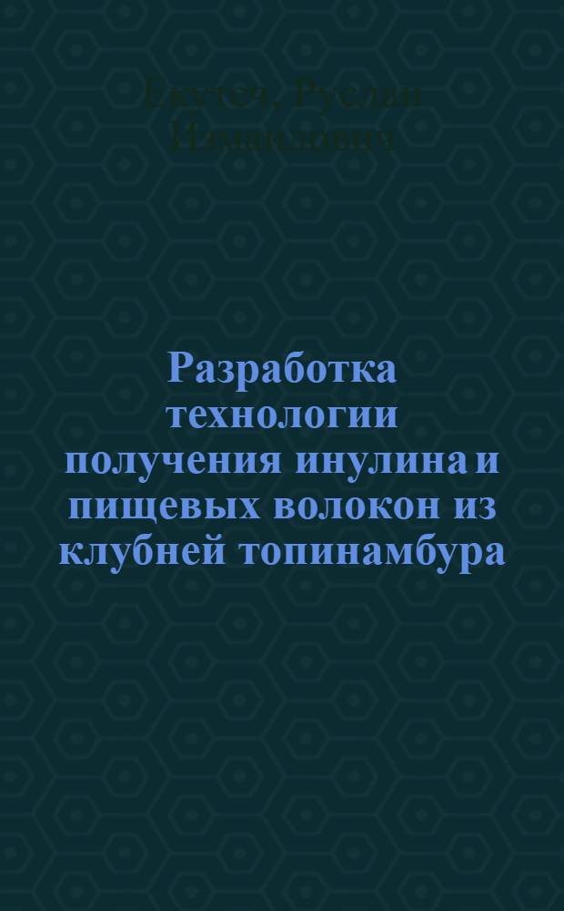 Разработка технологии получения инулина и пищевых волокон из клубней топинамбура : автореферат диссертации на соискание ученой степени кандидата технических наук : специальность 05.18.01 <Технология обработки, хранения и переработки злаковых, бобовых культур, крупяных продуктов, плодовощной продукции и виноградарства>