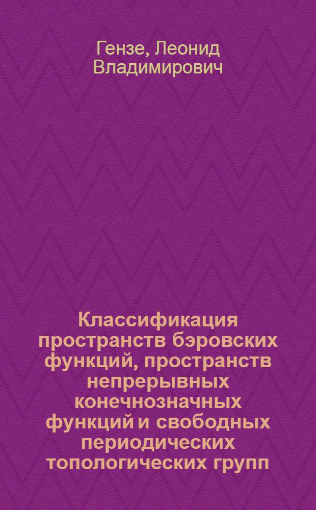 Классификация пространств бэровских функций, пространств непрерывных конечнозначных функций и свободных периодических топологических групп : автореферат диссертации на соискание ученой степени кандидата физико-математических наук : специальность 01.01.01 <Вещественный, комплексный и функциональный анализ>