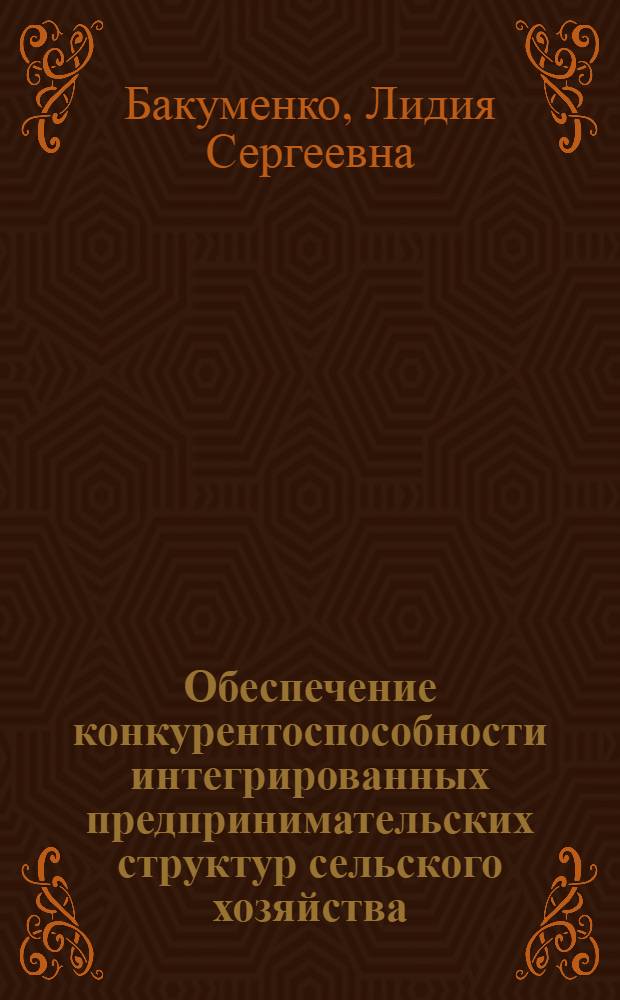 Обеспечение конкурентоспособности интегрированных предпринимательских структур сельского хозяйства : автореферат диссертации на соискание ученой степени кандидата экономических наук : специальность 08.00.05 <Экономика и управление народным хозяйством по отраслям и сферам деятельности>