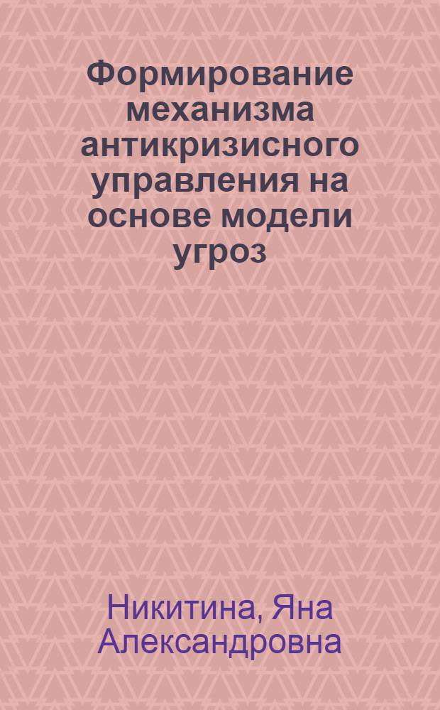 Формирование механизма антикризисного управления на основе модели угроз : автореферат диссертации на соискание ученой степени кандидата экономических наук : специальность 08.00.05 <Экономика и управление народным хозяйством по отраслям и сферам деятельности>